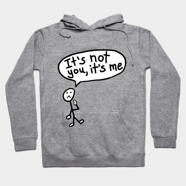 It's Not You, It's Me Hoodie by Neurotic Tornado